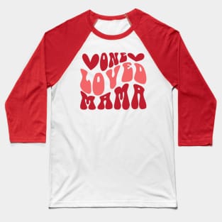 One Loved mama Valentines Day Gift Baseball T-Shirt